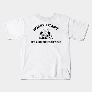 Sorry I Can’t It’s A No Bones Day Pug Kids T-Shirt